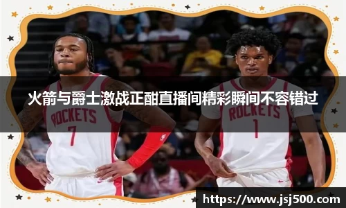 火箭与爵士激战正酣直播间精彩瞬间不容错过