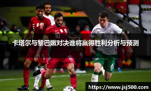 卡塔尔与黎巴嫩对决谁将赢得胜利分析与预测