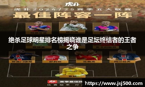 绝杀足球明星排名榜揭晓谁是足坛终结者的王者之争