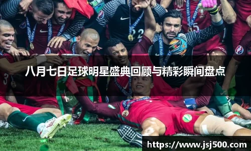 八月七日足球明星盛典回顾与精彩瞬间盘点