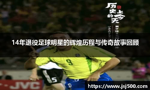 14年退役足球明星的辉煌历程与传奇故事回顾